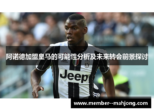 阿诺德加盟皇马的可能性分析及未来转会前景探讨 阿诺德加盟皇马的可能性分析及未来转会前景探讨