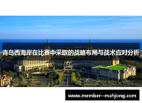 青岛西海岸在比赛中采取的战略布局与战术应对分析 青岛西海岸在比赛中采取的战略布局与战术应对分析
