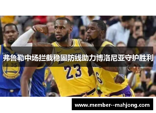 弗鲁勒中场拦截稳固防线助力博洛尼亚守护胜利